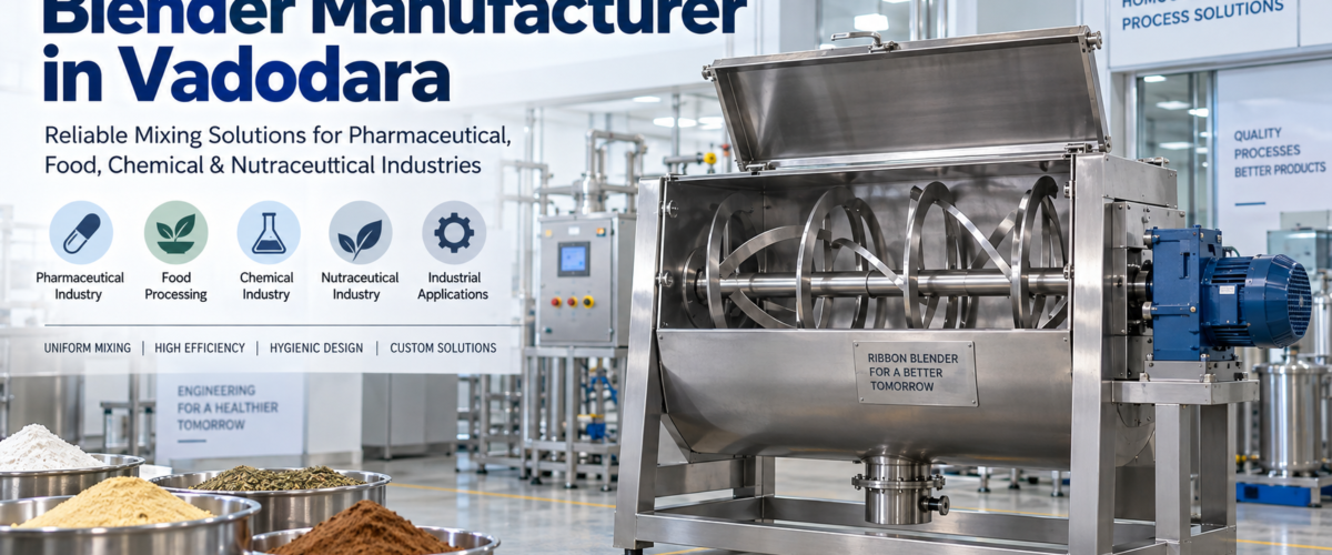 Blender Manufacturer in Vadodara for Pharmaceutical and Industrial Powder Mixing